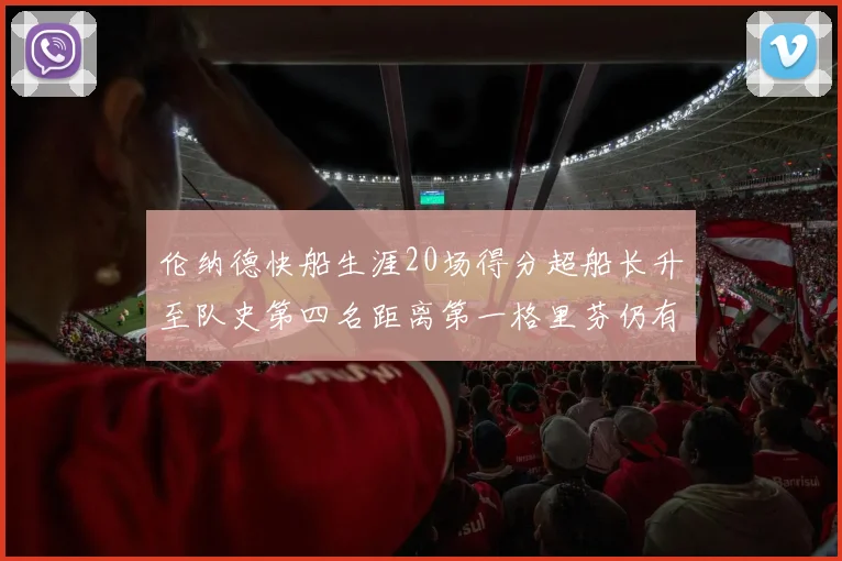 伦纳德快船生涯20场得分超船长升至队史第四名距离第一格里芬仍有62场差距