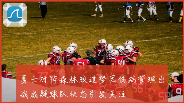勇士对阵森林狼追梦因伤病管理出战成疑球队状态引发关注